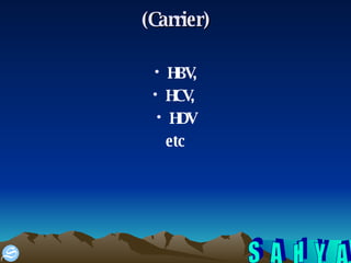 (Carrier) HBV, HCV,  HDV etc 