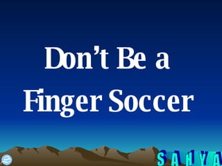 Don’t Be a  Finger Soccer  