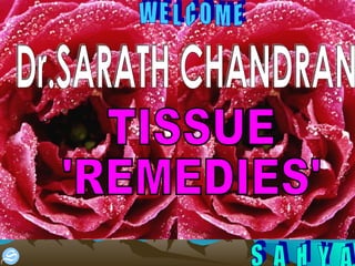 TISSUE 'REMEDIES' W  E  L  C  O  M  E Dr.SARATH CHANDRAN  