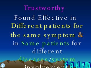 Trustworthy  Found Effective in  Different patients for the same symptom   &  in  Same patients  for different  diseases / system  involvement  