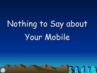Nothing to Say about  Your Mobile  