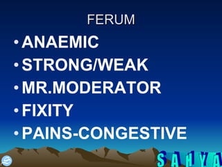 FERUM ANAEMIC STRONG/WEAK MR.MODERATOR FIXITY PAINS-CONGESTIVE 