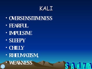 KALI OVERSENSITIVENESS FEARFUL IMPULSIVE SLEEPY CHILLY RHEUMATISM, WEAKNESS 