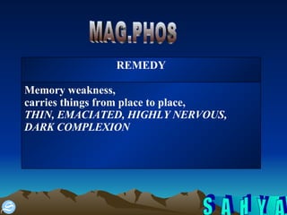 MAG.PHOS Memory weakness, carries things from place to place,   THIN, EMACIATED, HIGHLY NERVOUS, DARK COMPLEXION REMEDY 