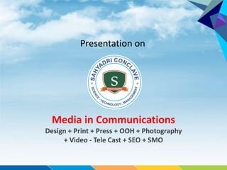 Media in Communications
Design + Print + Press + OOH + Photography
+ Video - Tele Cast + SEO + SMO
Presentation on
 