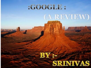 :GOOGLE : (A REVIEW)  BY :-                          SRINIVAS 