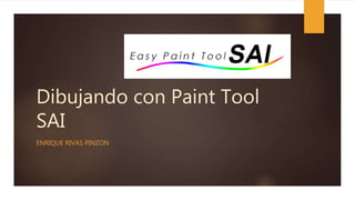 Dibujando con Paint Tool
SAI
ENRIQUE RIVAS PINZON
 