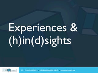 Experiences &
(h)in(d)sights

  IIC » TECHNOLOGIEPARK 3 » B-9052 ZWIJNAARDE (GENT) » www.outerthought.org
 