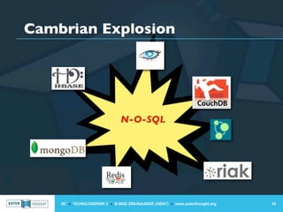 Cambrian Explosion




                               N-O-SQL




    IIC » TECHNOLOGIEPARK 3 » B-9052 ZWIJNAARDE (GENT) » www.outerthought.org   16
 