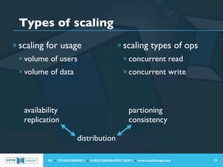 Types of scaling
» scaling for usage                                 » scaling types of ops
 » volume of users                                     » concurrent read
 » volume of data                                      » concurrent write




   availability                                            partioning
   replication                                             consistency

                            distribution

           IIC » TECHNOLOGIEPARK 3 » B-9052 ZWIJNAARDE (GENT) » www.outerthought.org   21
 
