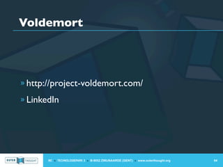 Voldemort




» http://project-voldemort.com/

» LinkedIn




       IIC » TECHNOLOGIEPARK 3 » B-9052 ZWIJNAARDE (GENT) » www.outerthought.org   64
 