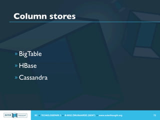 Column stores



» BigTable

» HBase

» Cassandra




       IIC » TECHNOLOGIEPARK 3 » B-9052 ZWIJNAARDE (GENT) » www.outerthought.org   72
 