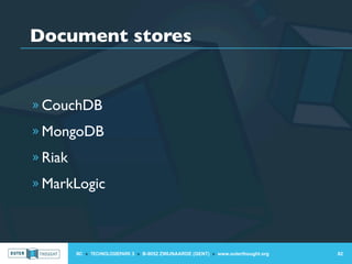 Document stores


» CouchDB

» MongoDB

» Riak

» MarkLogic




         IIC » TECHNOLOGIEPARK 3 » B-9052 ZWIJNAARDE (GENT) » www.outerthought.org   82
 