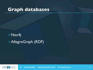 Graph databases




» Neo4j

» AllegroGraph (RDF)




      IIC » TECHNOLOGIEPARK 3 » B-9052 ZWIJNAARDE (GENT) » www.outerthought.org   97
 