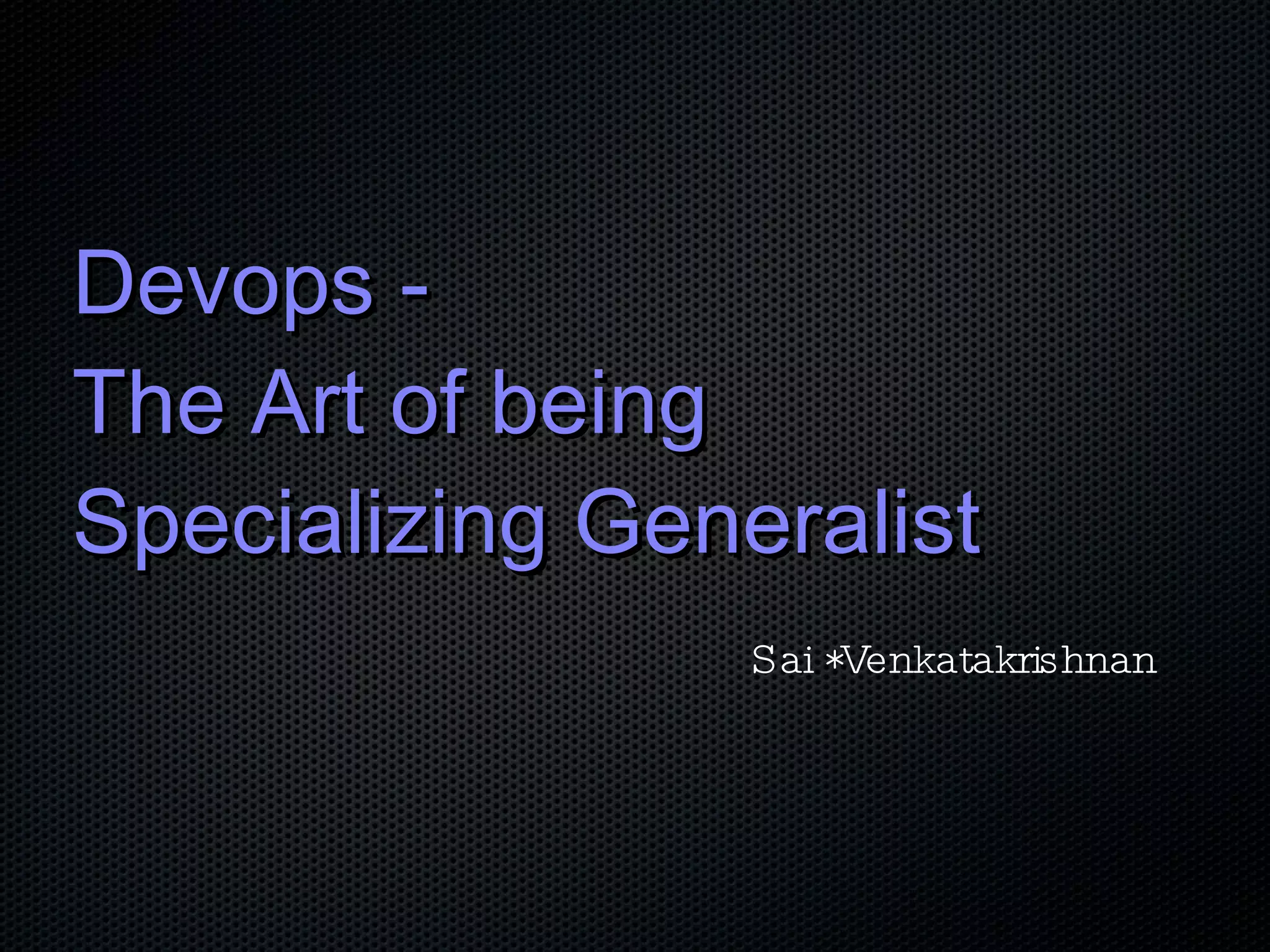 Devops -  The Art of being Specializing Generalist Sai *Venkatakrishnan 