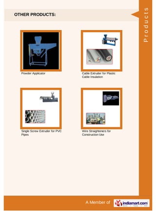A Member of
OTHER PRODUCTS:
Powder Applicator Cable Extruder for Plastic
Cable Insulation
Single Screw Extruder for PVC
Pipes
Wire Straighteners for
Construction Use
Products
 