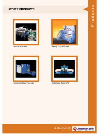 A Member of
OTHER PRODUCTS:
Rubber Extruder Heavy Duty Extruder
Automatic Dual Take-ups Automatic Take-UPS
Products
 