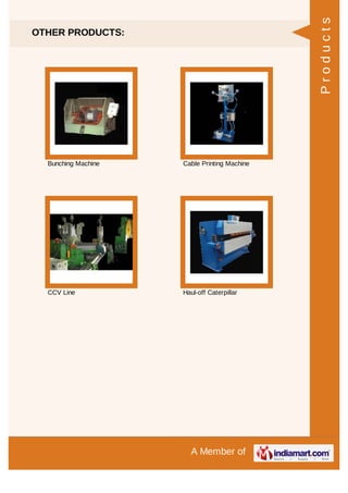 A Member of
OTHER PRODUCTS:
Bunching Machine Cable Printing Machine
CCV Line Haul-off Caterpillar
Products
 