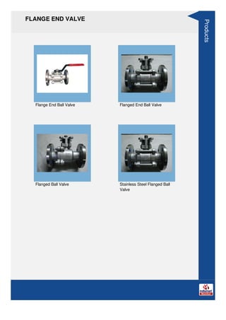 FLANGE END VALVE
Flange End Ball Valve Flanged End Ball Valve
Flanged Ball Valve Stainless Steel Flanged Ball
Valve
Products
 