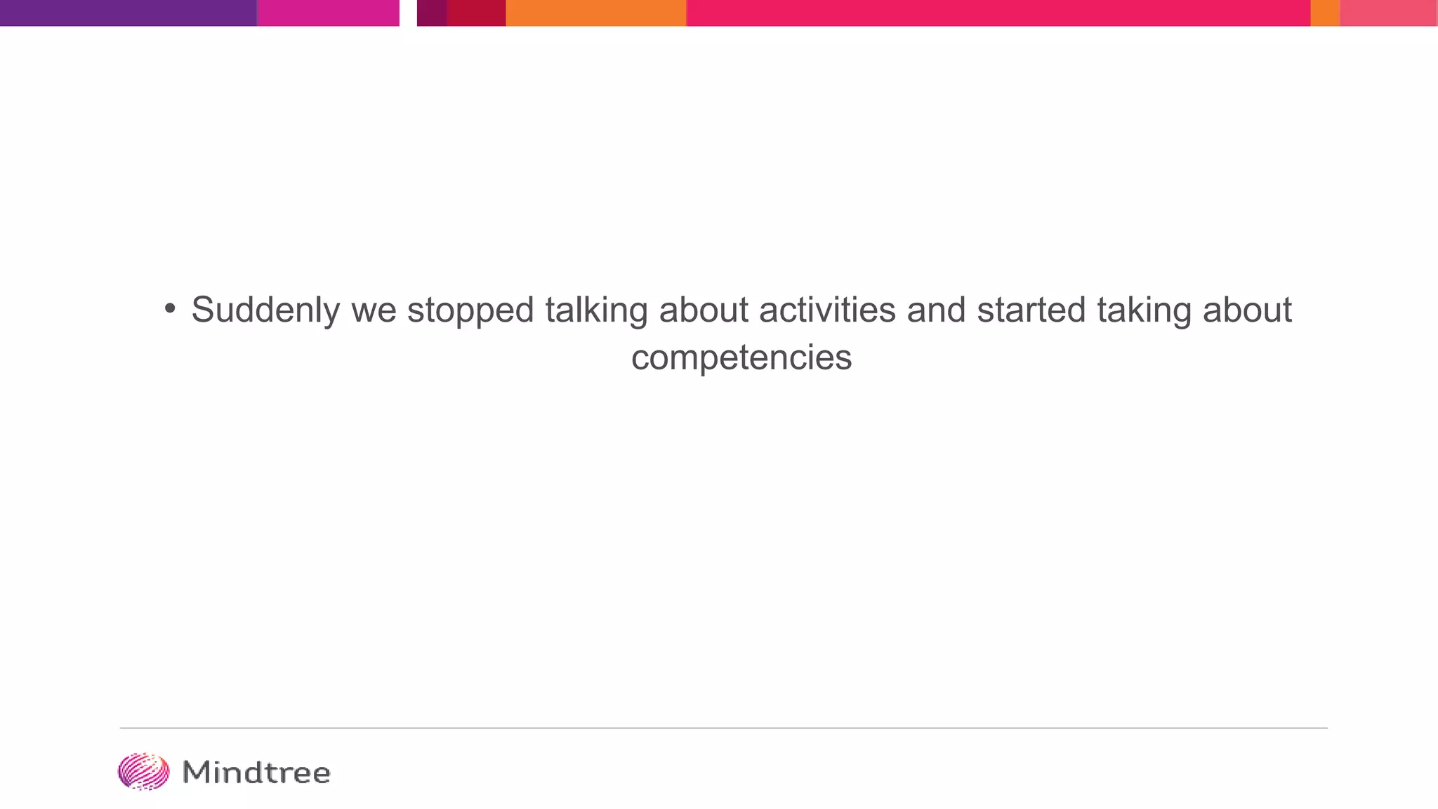 • Suddenly we stopped talking about activities and started taking about
competencies
 