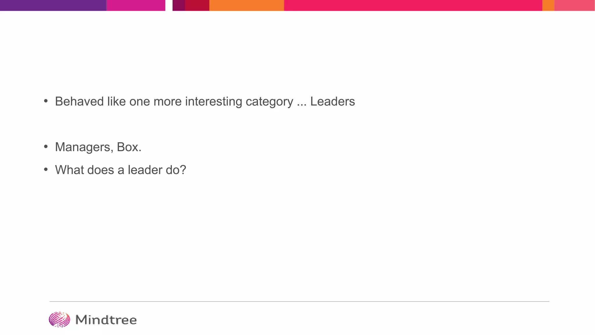 • Behaved like one more interesting category ... Leaders
• Managers, Box.
• What does a leader do?
 