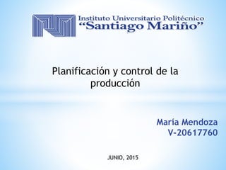 Planificación y control de la
producción
María Mendoza
V-20617760
JUNIO, 2015
 