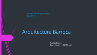 Historia de la Arquitectura II
Sección 4ª
Realizado por:
Edson Bazán c.i 23.589.469
 