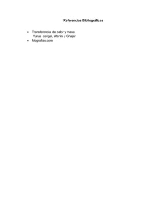 Referencias Bibliográficas
 Transferencia de calor y masa
Yunus cengel, Afshin J Ghajar
 Mografias.com
 