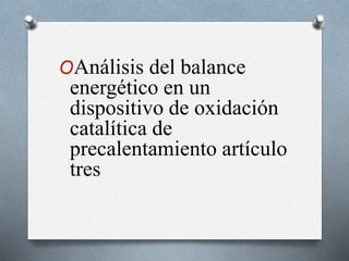 OAnálisis del balance
energético en un
dispositivo de oxidación
catalítica de
precalentamiento artículo
tres
 