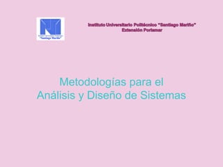 Metodologías para el
Análisis y Diseño de Sistemas
 