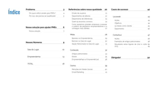 Problema	3
Por que é difícil vender para PMEs?	 4
Por isso, ele precisa ser qualificado!	 5
Nossa solução para ajudar PMEs	 6
Nossa solução	 7
Nossos Números	 9
Saia do Lugar	 10
Empreendemia	13
TOTAL	18
Referências sobre nossa qualidade	 20
Emails de usuários	 21
Depoimentos de leitores	 22
Depoimento de referências	 23
Quem já anunciou conosco	 24
Como ajudamos grandes empresas a acessar
o público de pequenos empreendedores e a
conseguir mais clientes	 27
Mídia	28
Banners no Empreendemia	 29
Banners no Saia do Lugar	 30
Seção Patrocinada no Saia do Lugar	 31
Conteúdo	32
Artigos patrocinados	 33
Ebook	 35
EmpreendePapo e EmpreendeCast	 38
Outros	39
Menções em Redes Sociais	 40
Email Marketing	 41
Casos de sucesso	 42
Locaweb	43
Ações	44
Objetivos	44
14 meses como cliente	 45
Depoimento	46
ContaAzul	47
Ações	48
Exemplos de artigos patrocinados	 48
Resultados entre Agosto de 2012 e Julho de
2013	49
Obrigado!	50
Índice
 
