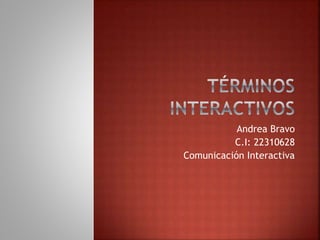 Andrea Bravo
C.I: 22310628
Comunicación Interactiva
 
