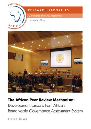 J a n u a r y 2 0 1 4
R E S E A R C H R E P O R T 1 5
Governance and APRM Programme
S t e v e n G r u z d
The African Peer Review Mechanism:
Development Lessons from Africa’s
Remarkable Governance Assessment System
 