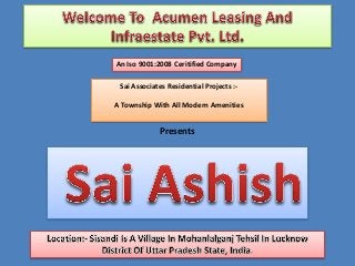 Sai Associates Residential Projects :-
A Township With All Modern Amenities
An Iso 9001:2008 Ceritified Company
Presents
 