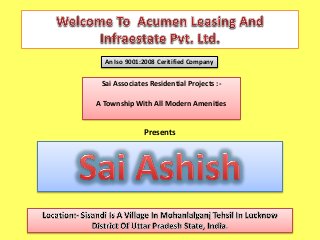 Sai Associates Residential Projects :-
A Township With All Modern Amenities
An Iso 9001:2008 Ceritified Company
Presents
 