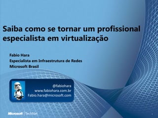 Saiba como se tornar um profissional especialista em virtualização Fabio Hara EspecialistaemInfraestrutura de Redes Microsoft Brasil @fabiohara www.fabiohara.com.br Fabio.hara@microsoft.com 1 