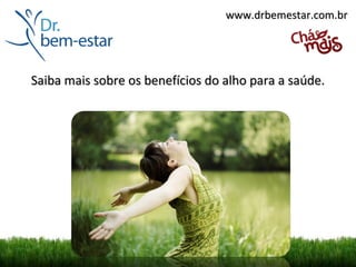 www.drbemestar.com.br




Saiba mais sobre os benefícios do alho para a saúde.
 