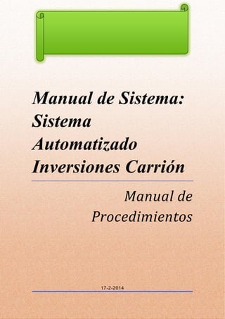 Manual de Sistema: Sistema Automatizado Inversiones Carrión 
Manual de Procedimientos 
17-2-2014  