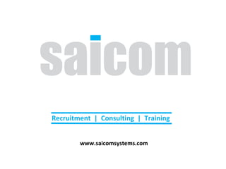 Recruitment  |  Consulting  |  Training www.saicomsystems.com 