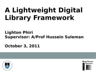 A Lightweight Digital
Library Framework

Lighton Phiri
Supervisor: A/Prof Hussein Suleman

October 3, 2011
 