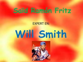 Saïd Ramón Fritz
     EXPERT EN:


Will Smith
 