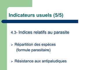 Indicateurs usuels (5/5)


4.3- Indices relatifs au parasite


  Répartition des espèces
   (formule parasitaire)

  Résistance aux antipaludiques
 