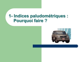 1- Indices paludométriques :
   Pourquoi faire ?
 