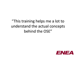 “This training helps me a lot to
understand the actual concepts
        behind the OSE”
 