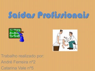 Saídas Profissionais Trabalho realizado por: André Ferreira nº2 Catarina Vale nº5 