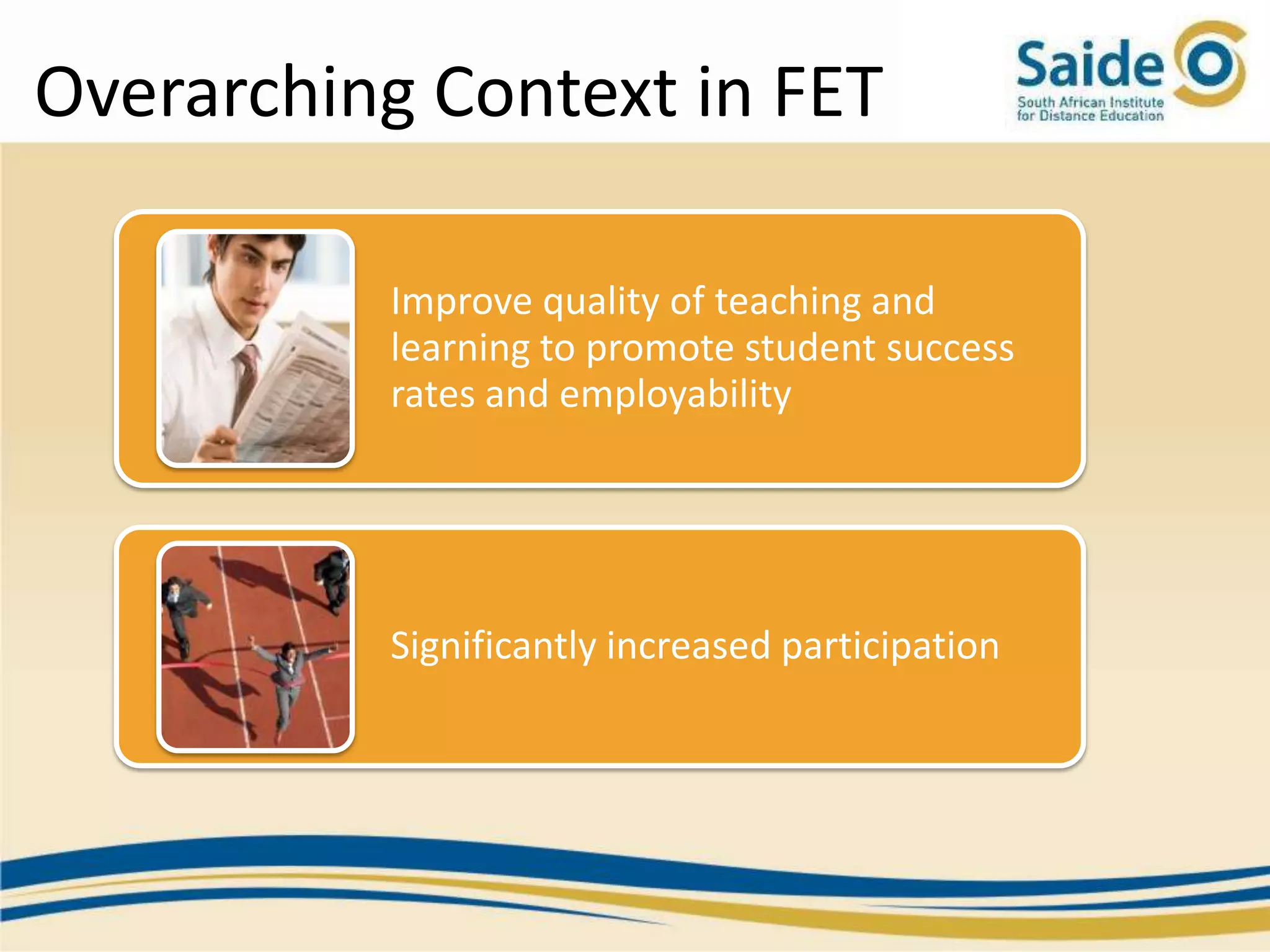 Overarching Context in FET

          Improve quality of teaching and
          learning to promote student success
          rates and employability




          Significantly increased participation
 