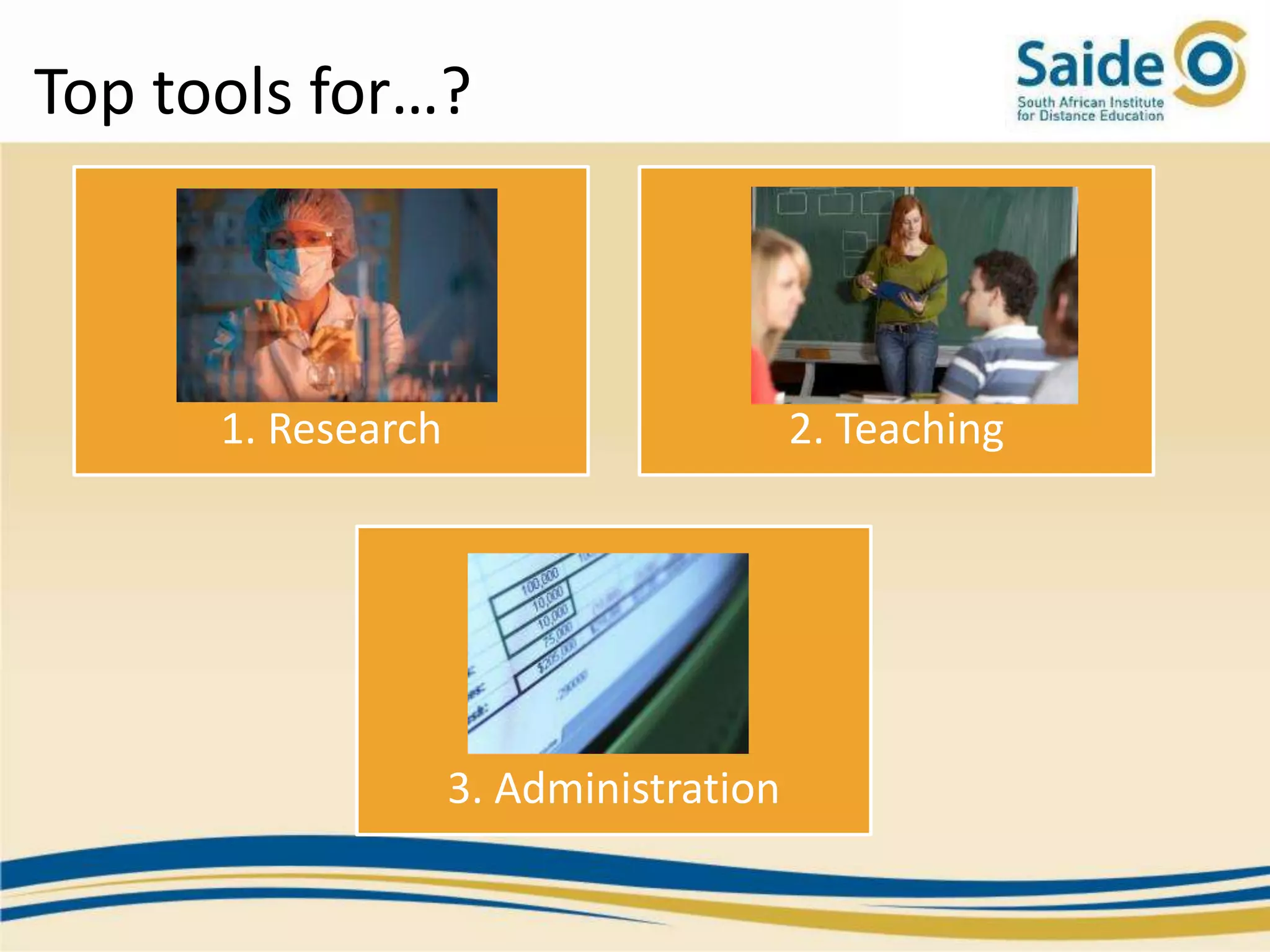 Top tools for…?



      1. Research                       2. Teaching




                    3. Administration
 