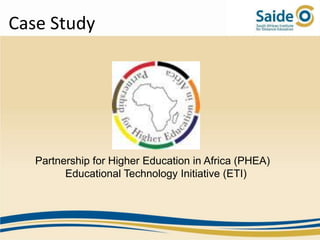 Case Study




   Partnership for Higher Education in Africa (PHEA)
         Educational Technology Initiative (ETI)
 