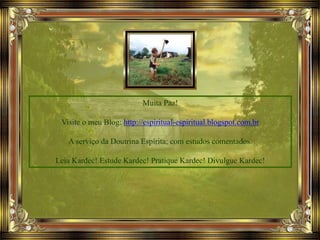 Muita Paz!
Visite o meu Blog: http://espiritual-espiritual.blogspot.com.br
A serviço da Doutrina Espírita; com estudos comentados.
Leia Kardec! Estude Kardec! Pratique Kardec! Divulgue Kardec!
 
