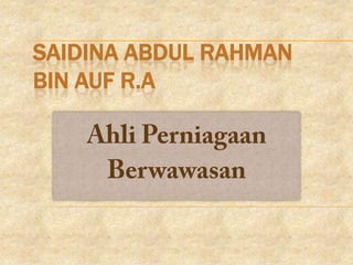 Saidina Abdul Rahman Bin Auf R.A AhliPerniagaanBerwawasan 